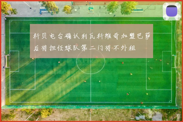 科贝电台确认利瓦科维奇加盟巴萨后将担任球队第二门将不外租