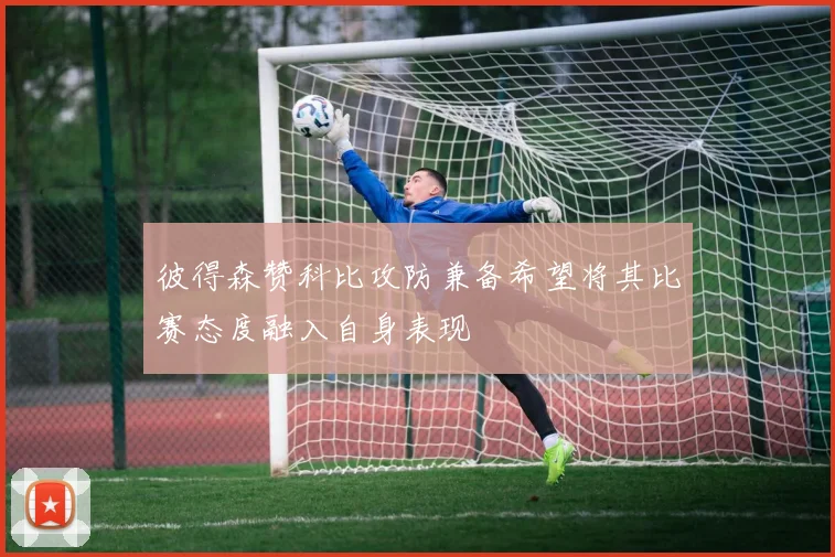 彼得森赞科比攻防兼备希望将其比赛态度融入自身表现
